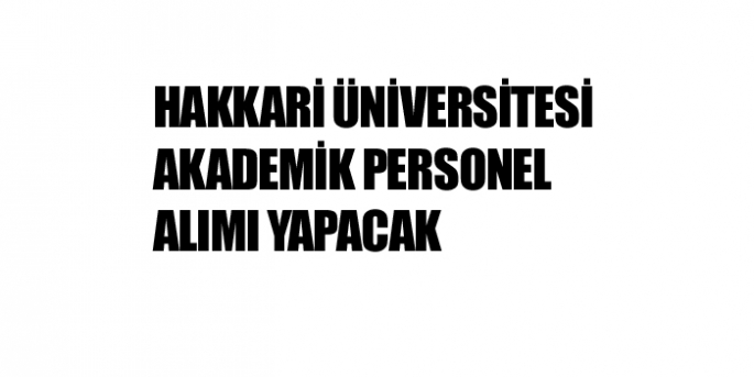 HAKKARİ ÜNİVERSİTESİ 3 AKADEMİK PERSONEL ALACAK 